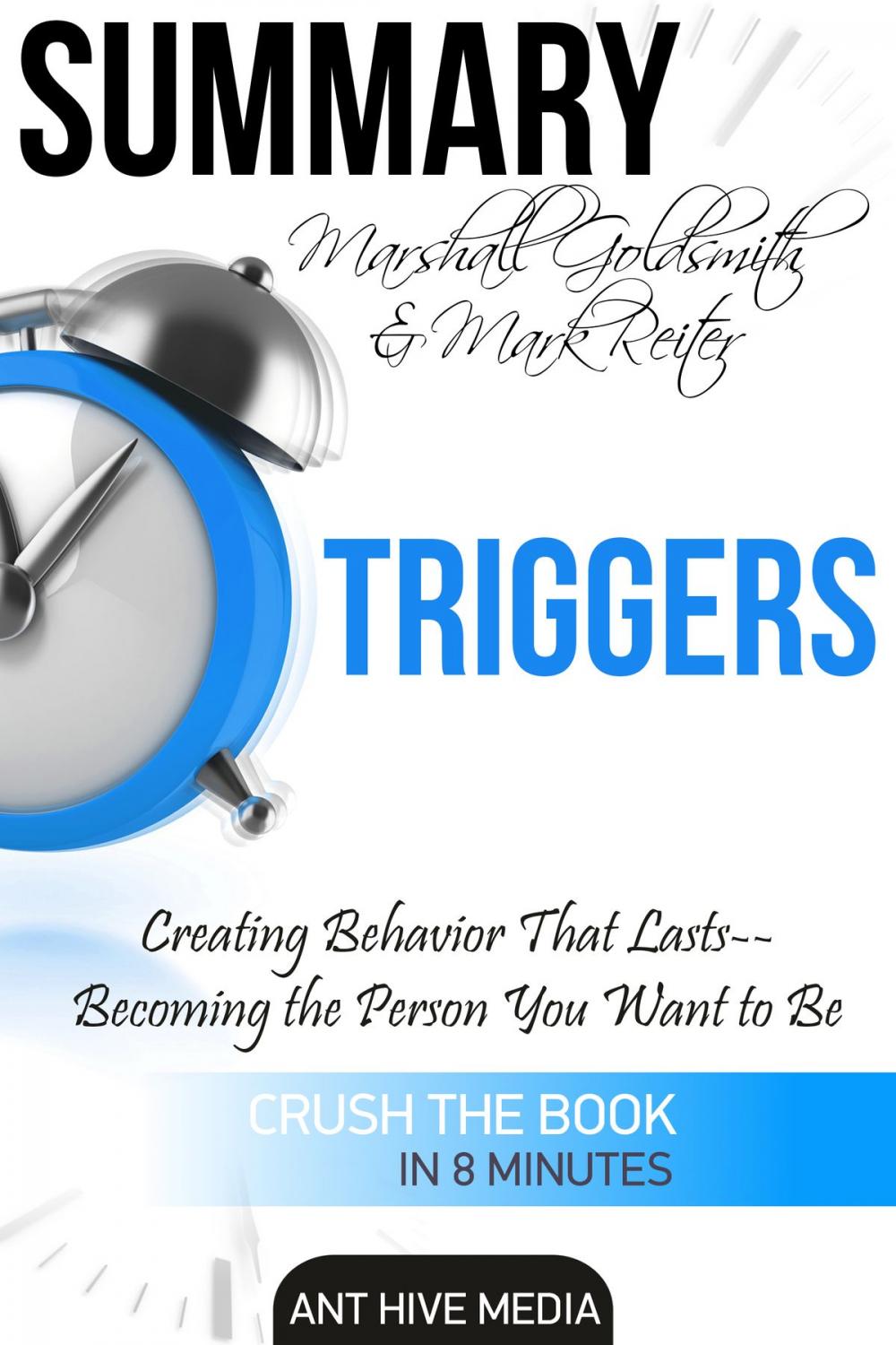 Big bigCover of Marshall Goldsmith & Mark Reiter’s Triggers: Creating Behavior That Lasts – Becoming the Person You Want to Be | Summary