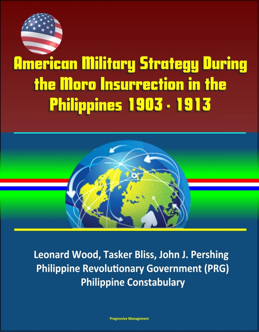 Big bigCover of American Military Strategy During the Moro Insurrection in the Philippines 1903 - 1913: Leonard Wood, Tasker Bliss, John J. Pershing, Philippine Revolutionary Government (PRG), Philippine Constabulary