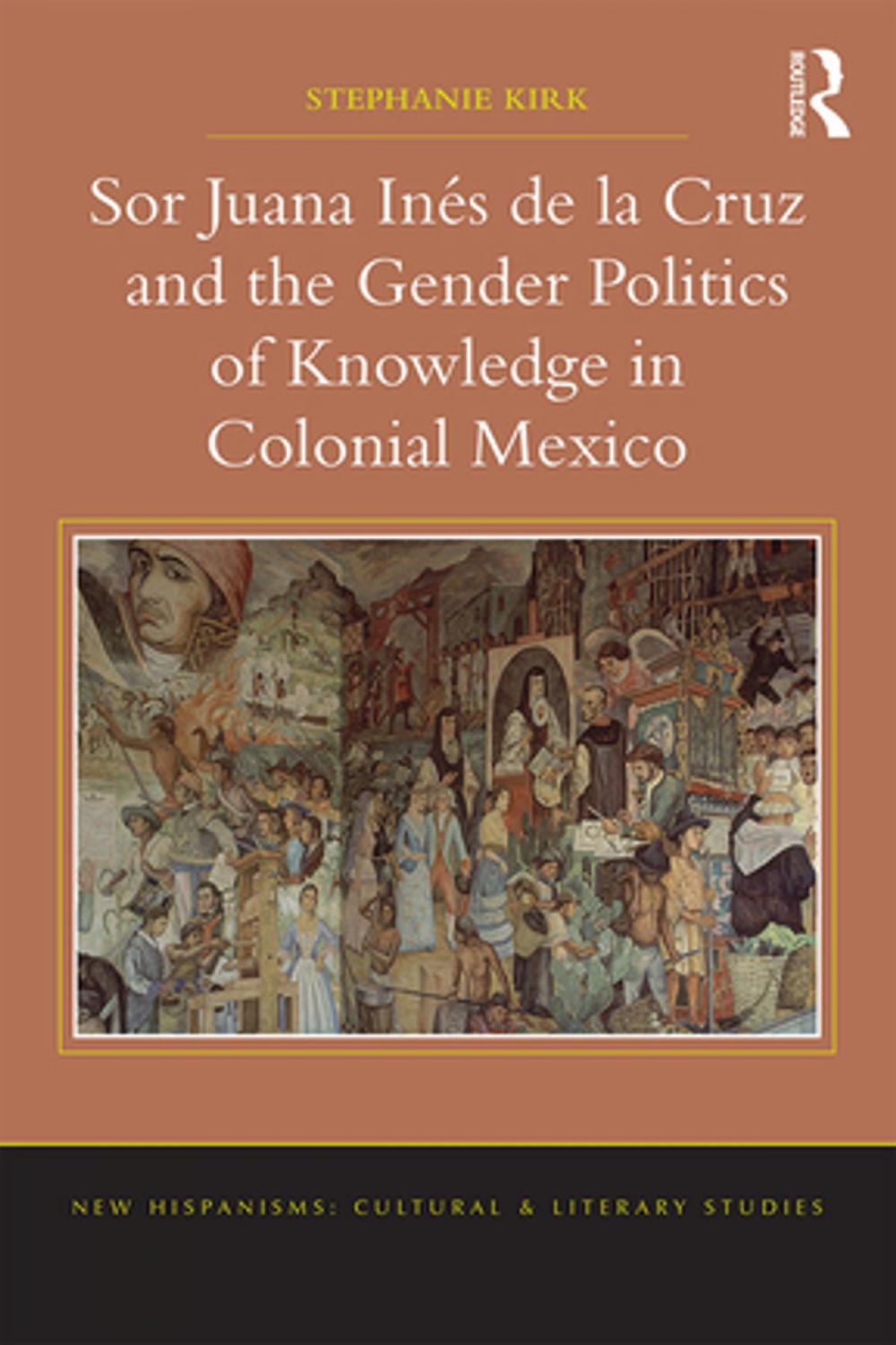 Big bigCover of Sor Juana Inés de la Cruz and the Gender Politics of Knowledge in Colonial Mexico