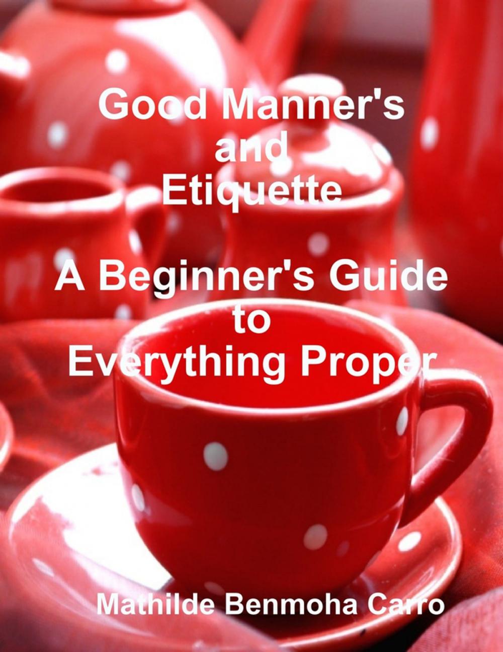 Big bigCover of Good Manner's and Etiquette: A Beginner's Guide to Everything Proper