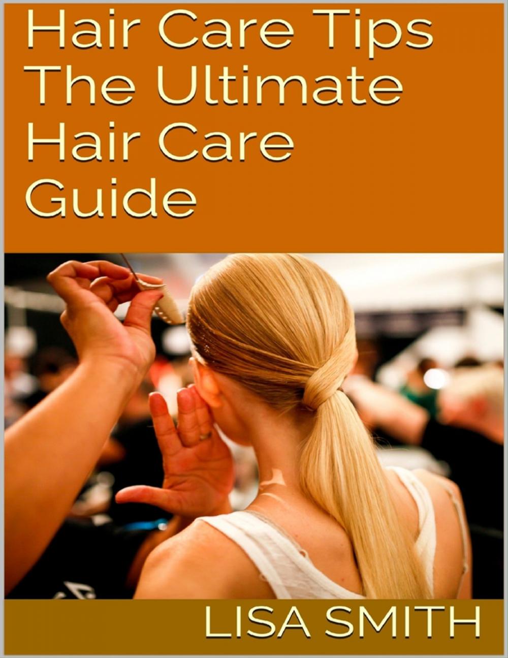 Big bigCover of Hair Care Tips: The Ultimate Hair Care Guide