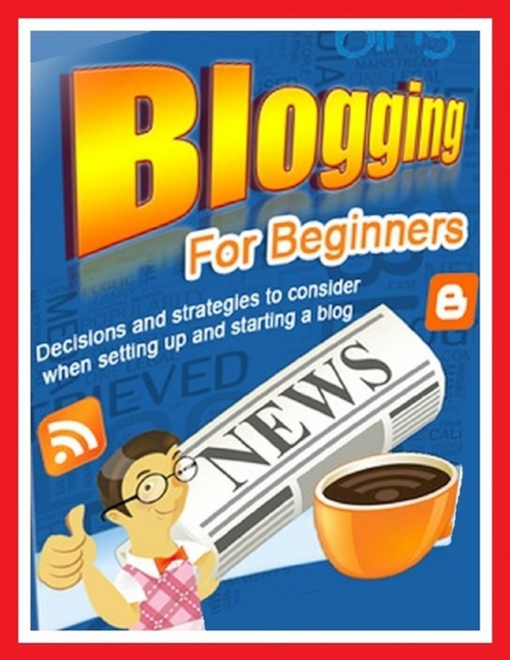 Big bigCover of Blogging for Beginners - Decisions and Strategies to Consider When Setting Up and Starting a Blog