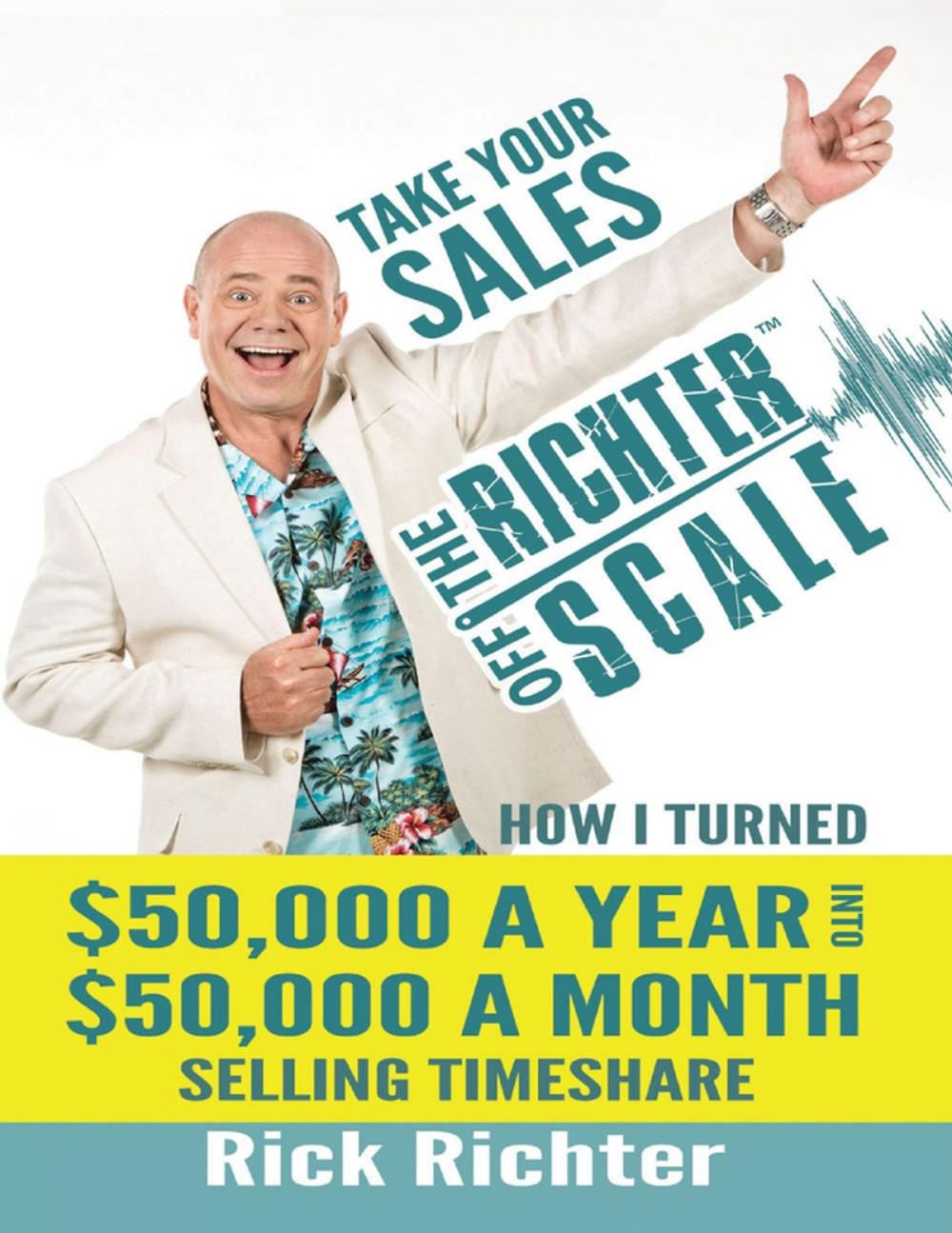 Big bigCover of Take Your Sales Off the Richter Scale: How I Turned $50,000 A Year Into $50,000 A Month Selling Timeshare