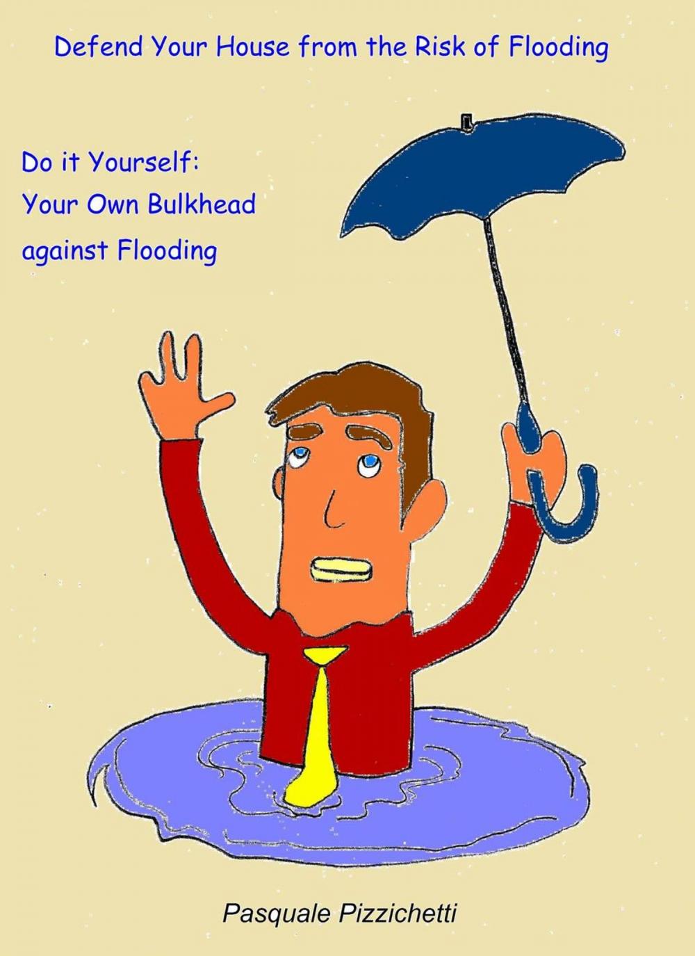 Big bigCover of Defend Your House from the Risk of Flooding - Do it Yourself: Your Own Bulkhead against Flooding