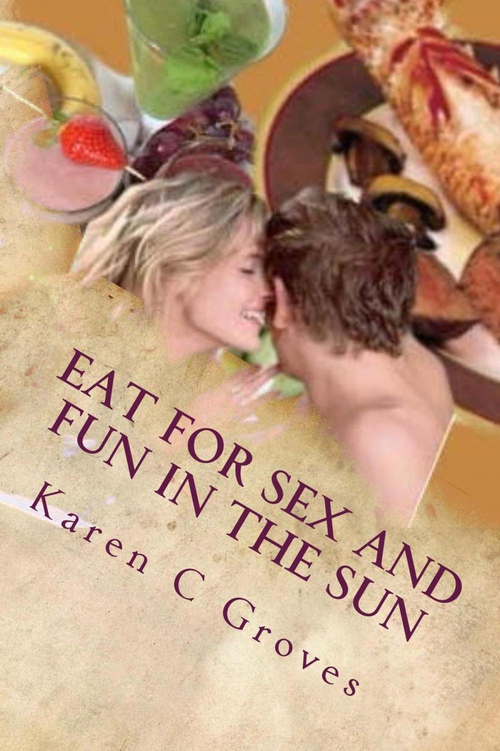 Big bigCover of Eat For Sex and Fun in the Sun: A Bundle of Three Excellent Cookbooks for Health, Pleasure and Good Times