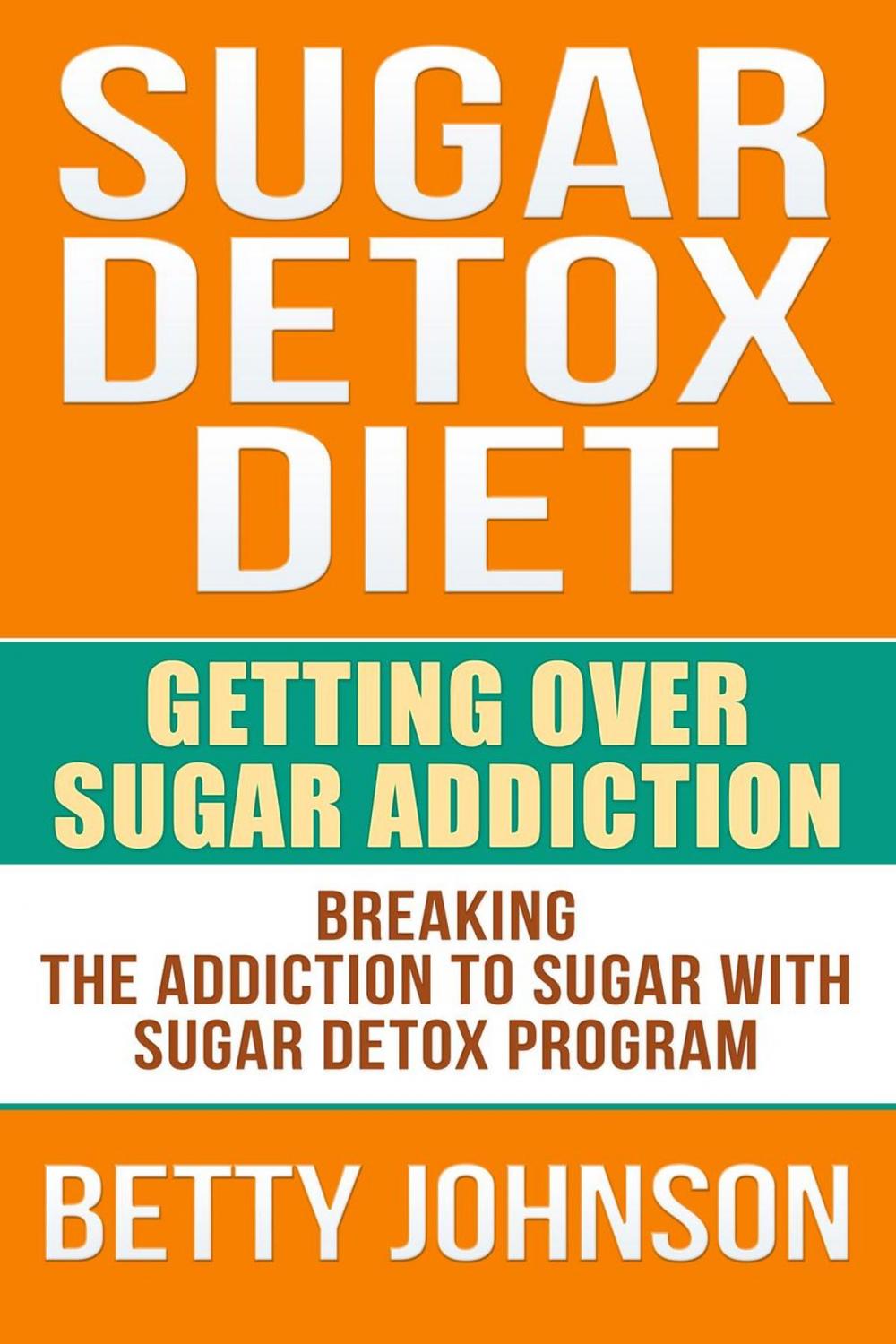 Big bigCover of Sugar Detox Diet: Getting Over Sugar Addiction