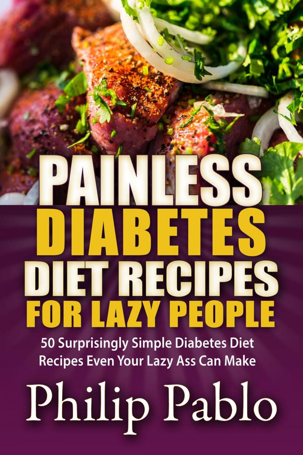 Big bigCover of Painless Diabetes Diet Recipes For Lazy People: 50 Surprisingly Simple Diabetes Diet Recipes Even Your Lazy Ass Can Make