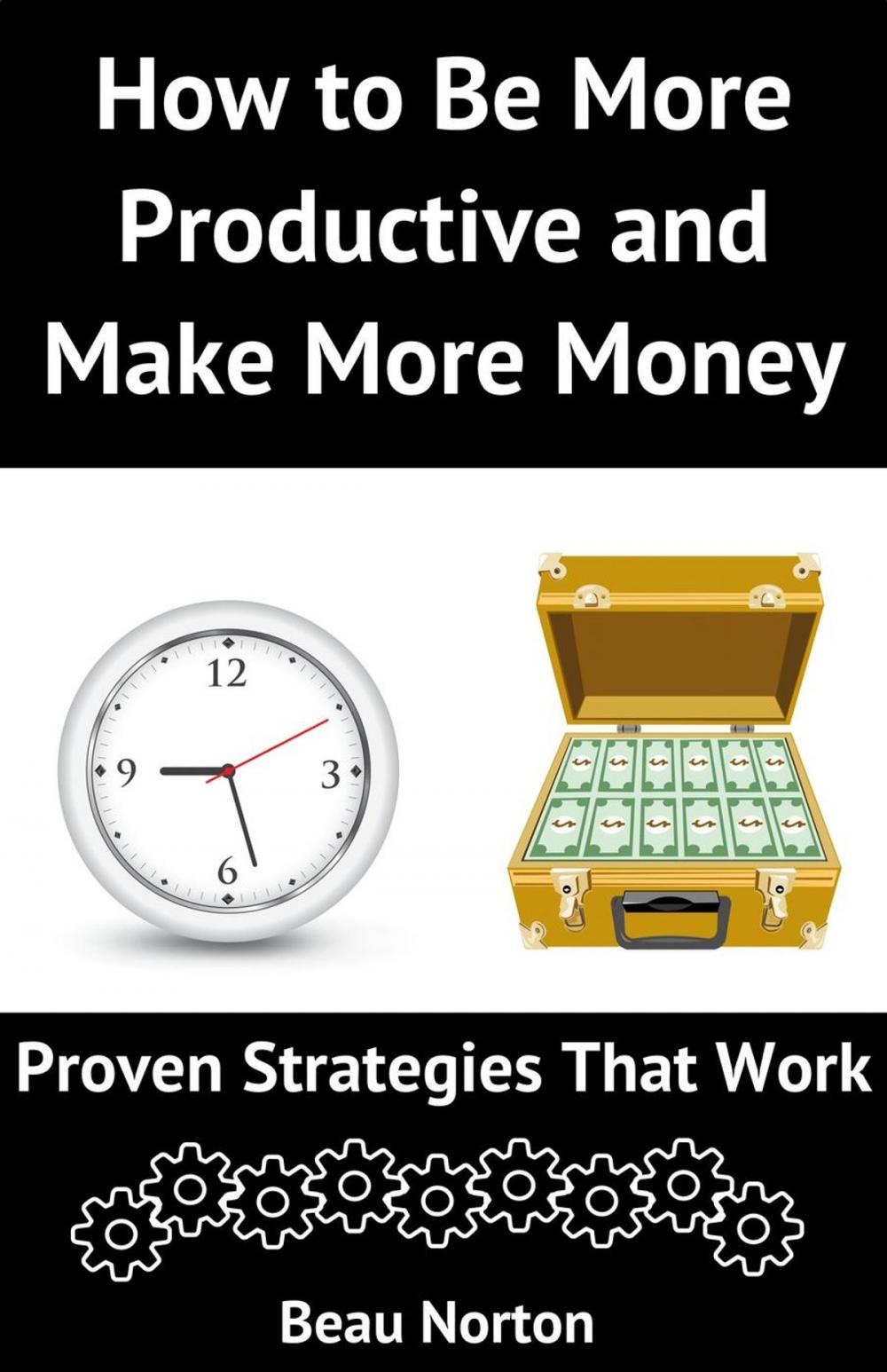 Big bigCover of How to Be More Productive and Make More Money: Proven Strategies that Work