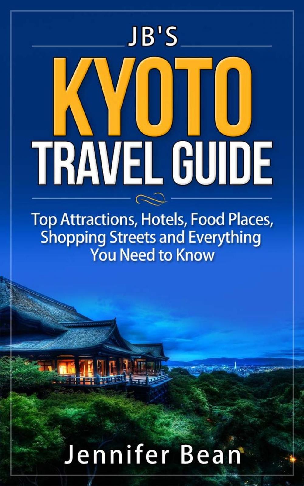 Big bigCover of Kyoto Travel Guide: Top Attractions, Hotels, Food Places, Shopping Streets, and Everything You Need to Know