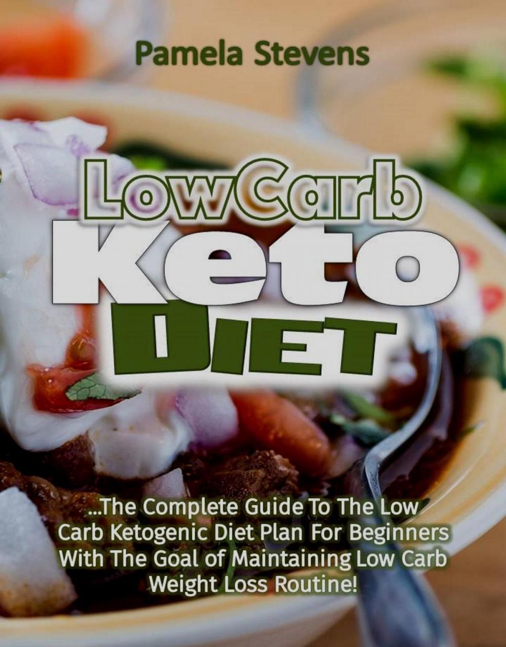 Big bigCover of Low Carb Keto Diet: The Complete Guide to the Low Carb Ketogenic Diet Plan for Beginners With The Goal of Maintaining Low Carb Weight Loss Routine!