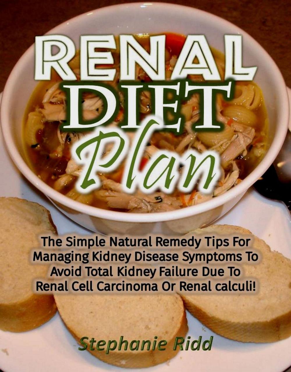 Big bigCover of Renal Diet Plan: The Simple Natural Remedy Tips For Managing Kidney Disease Symptoms To Avoid Total Kidney Failure Due To Renal Cell Carcinoma Or Renal calculi!