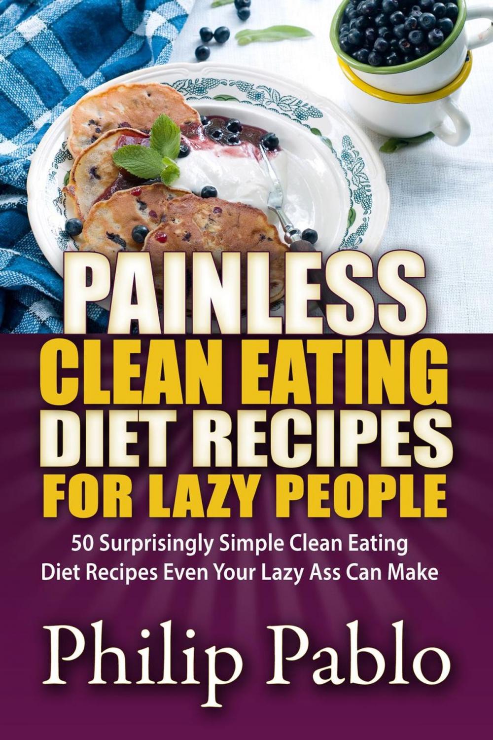 Big bigCover of Painless Clean Eating Diet Recipes For Lazy People: 50 Simple Clean Eating Diet Recipes Even Your Lazy Ass Can Make