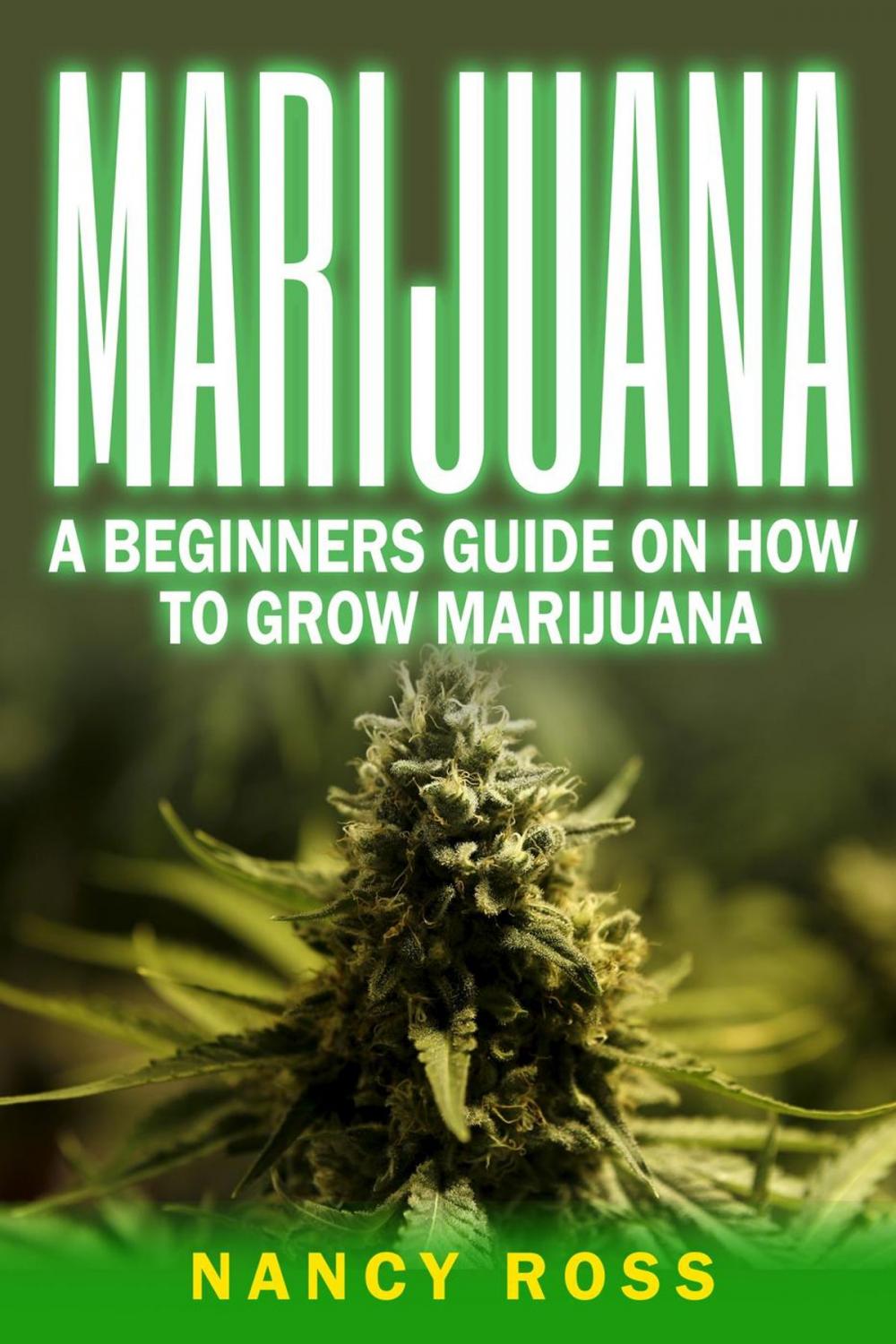 Big bigCover of Marijuana: A Beginners Guide On How To Grow Marijuana