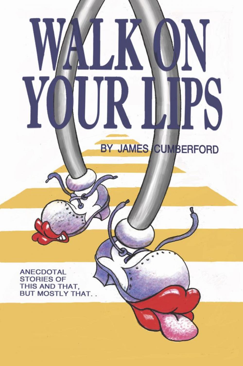 Big bigCover of WALK ON YOUR LIPS: Anecdotal stories of this and that, but mostly that...