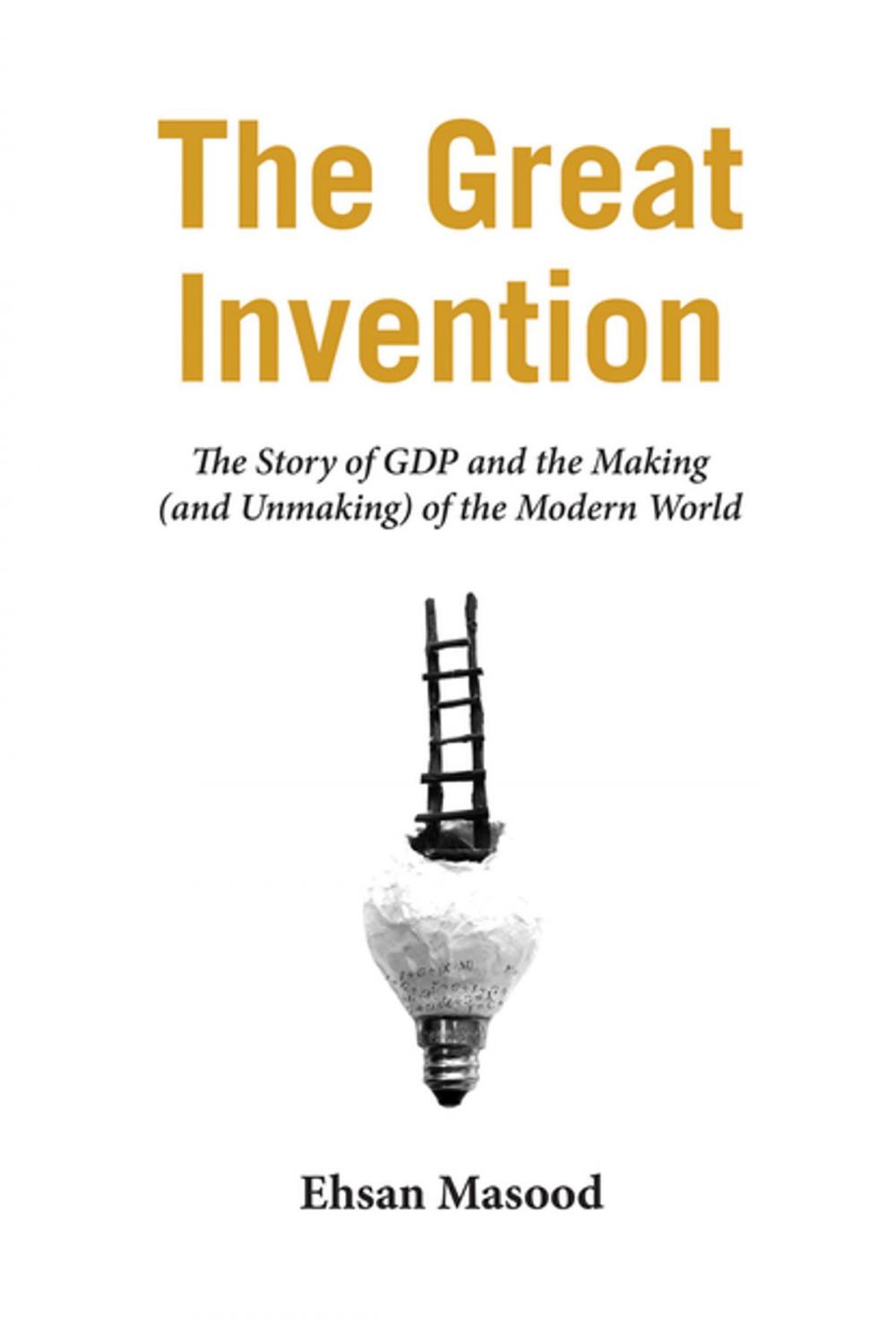 Big bigCover of The Great Invention: The Story of GDP and the Making and Unmaking of the Modern World