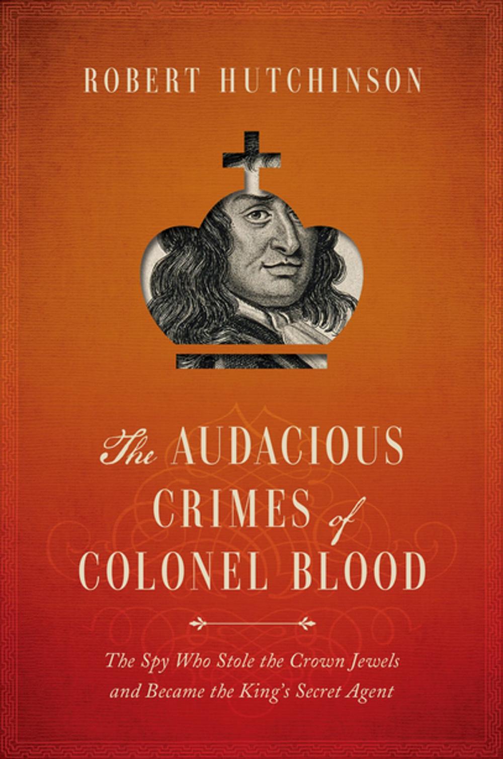 Big bigCover of The Audacious Crimes of Colonel Blood: The Spy Who Stole the Crown Jewels and Became the King's Secret Agent