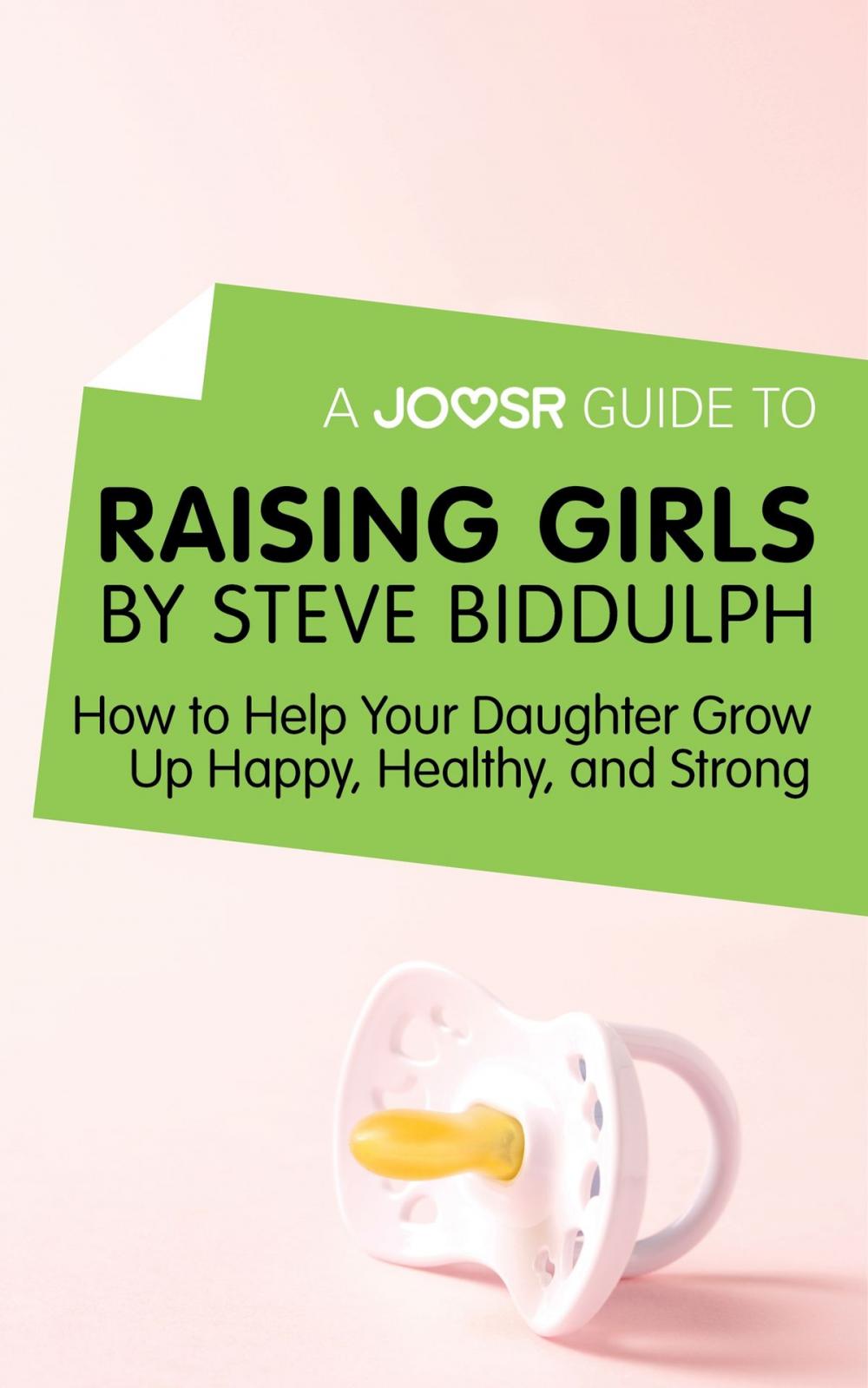 Big bigCover of A Joosr Guide to... Raising Girls by Steve Biddulph: How to Help Your Daughter Grow Up Happy, Healthy, and Strong