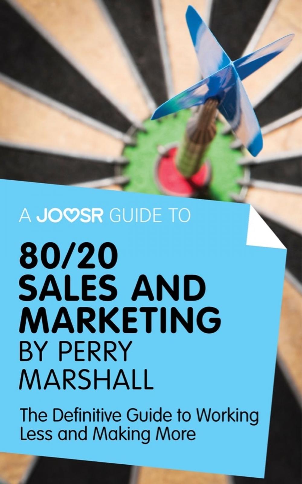 Big bigCover of A Joosr Guide to... 80/20 Sales and Marketing by Perry Marshall: The Definitive Guide to Working Less and Making More