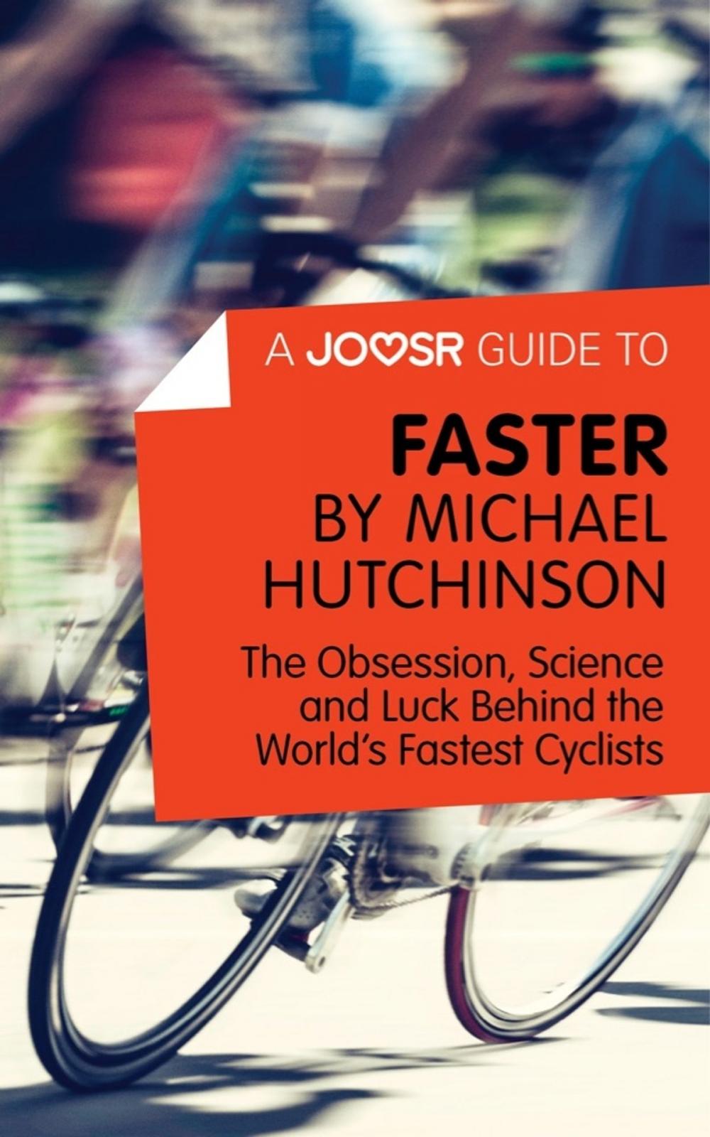 Big bigCover of A Joosr Guide to... Faster by Michael Hutchinson: The Obsession, Science and Luck Behind the World's Fastest Cyclists