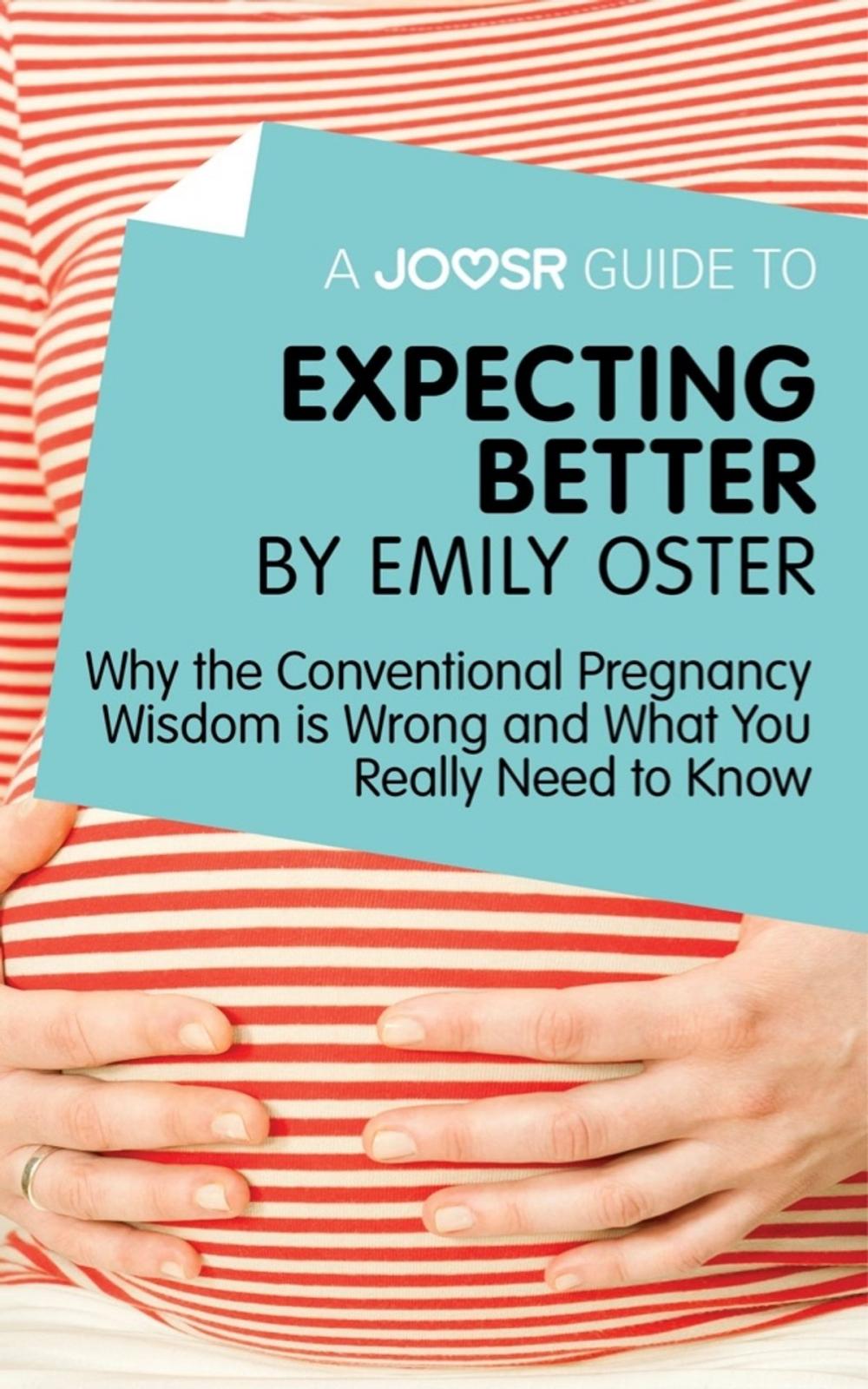 Big bigCover of A Joosr Guide to... Expecting Better by Emily Oster: Why the Conventional Pregnancy Wisdom is Wrong and What You Really Need to Know