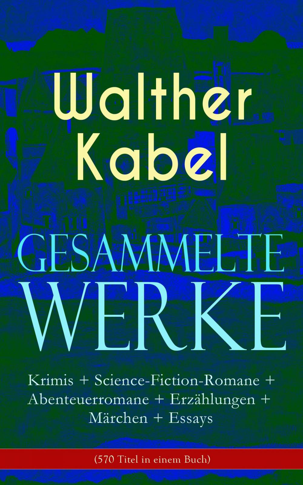 Big bigCover of Gesammelte Werke: Krimis + Science-Fiction-Romane + Abenteuerromane + Erzählungen + Märchen + Essays (570 Titel in einem Buch)