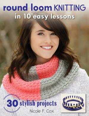 Cover of the book Round Loom Knitting in 10 Easy Lessons by Lew Bryson, Mark Haynie