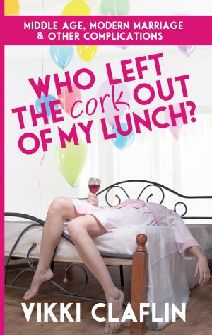 Cover of the book Who Left the Cork Out of my Lunch? Middle Age, Modern Marriage & Other Complications by Aprill Brandon