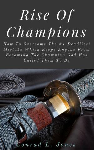 bigCover of the book Rise Of Champions: How To Overcome The #1 Deadliest Mistake Which Keeps Anyone From Becoming The Champion God Has Called Them To Be by 