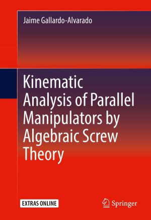 Cover of the book Kinematic Analysis of Parallel Manipulators by Algebraic Screw Theory by Jesper Dammeyer, Louise Bøttcher