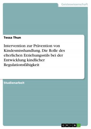 Cover of the book Intervention zur Prävention von Kindesmisshandlung. Die Rolle des elterlichen Erziehungsstils bei der Entwicklung kindlicher Regulationsfähigkeit by Anke Schulz