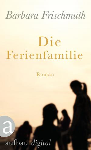 Cover of the book Die Ferienfamilie by Uwe-Karsten Heye