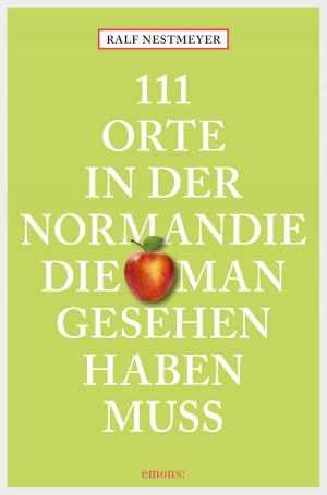 Cover of the book 111 Orte in der Normandie, die man gesehen haben muss by Peter Habicht
