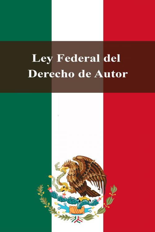 Cover of the book Ley Federal del Derecho de Autor by Estados Unidos Mexicanos, Dyalpha