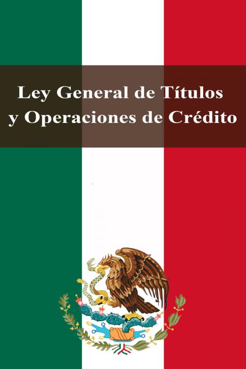 Cover of the book Ley General de Títulos y Operaciones de Crédito by Estados Unidos Mexicanos, Dyalpha