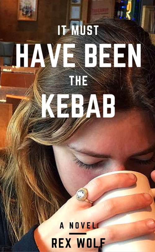 Cover of the book It Must Have Been The Kebab by Paul Rex, Rex Wolf