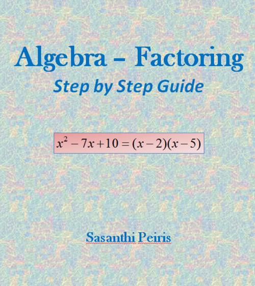 Cover of the book Algebra – Factoring by Sasanthi Peiris, Sasanthi C Peiris