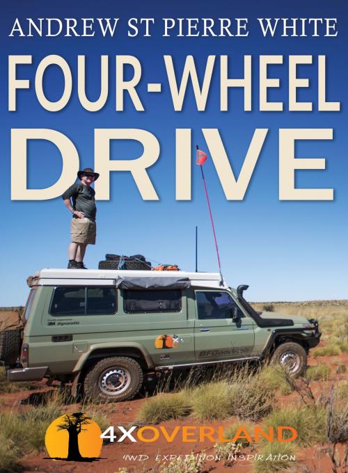 Cover of the book Four-Wheel Drive by Andrew St Pierre White, 4XOverland