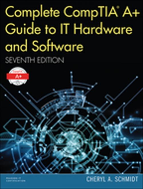 Cover of the book Complete CompTIA A+ Guide to IT Hardware and Software by Cheryl A. Schmidt, Pearson Education