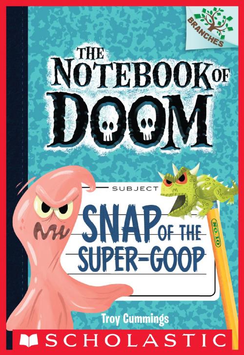 Cover of the book Snap of the Super-Goop: A Branches Book (The Notebook of Doom #10) by Troy Cummings, Scholastic Inc.