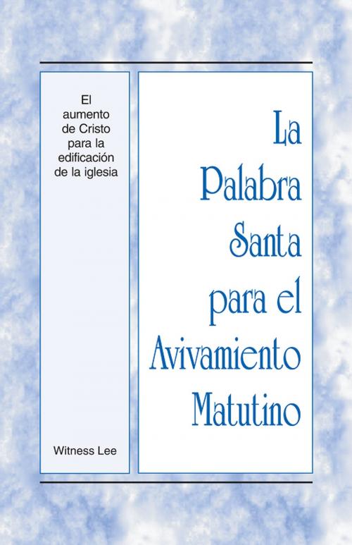 Cover of the book La Palabra Santa para el Avivamiento Matutino - El aumento de Cristo para la edificación de la iglesia by Witness Lee, Living Stream Ministry