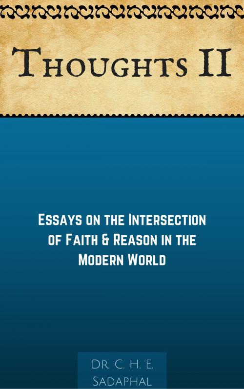 Cover of the book Thoughts II: Essays on the Intersection of Faith and Reason in the Modern World by Dr. C. H. E. Sadaphal, Dr. C. H. E. Sadaphal