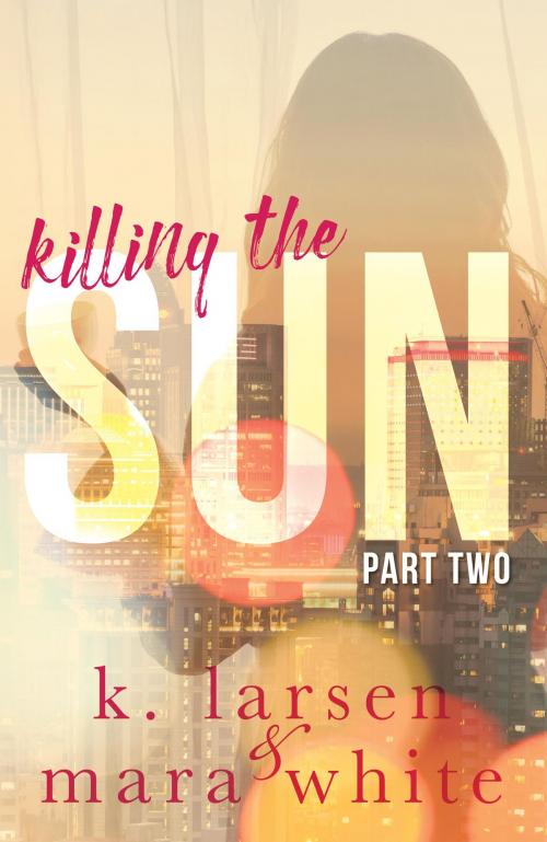 Cover of the book Killing The Sun Part 2 by K Larsen, Mara White, K Larsen