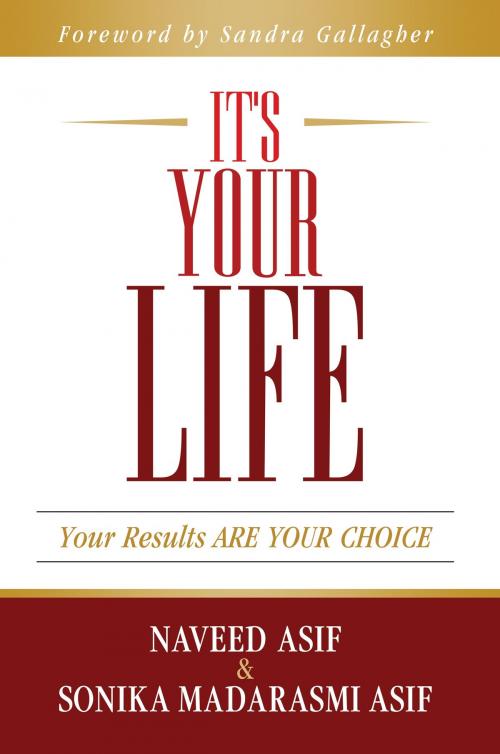Cover of the book It's Your Life: Your Results ARE YOUR CHOICE by Naveed & Sonika Madarasmi Asif, Jason Chechik