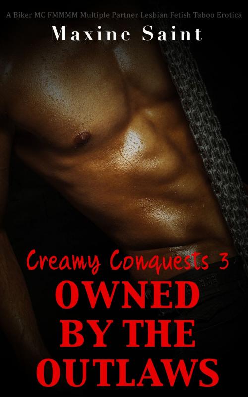 Cover of the book Creamy Conquests 3: Owned by the Outlaws: A Biker MC FMMMM Multiple Partner Lesbian Fetish Taboo Erotica by Maxine Saint, Eros Media