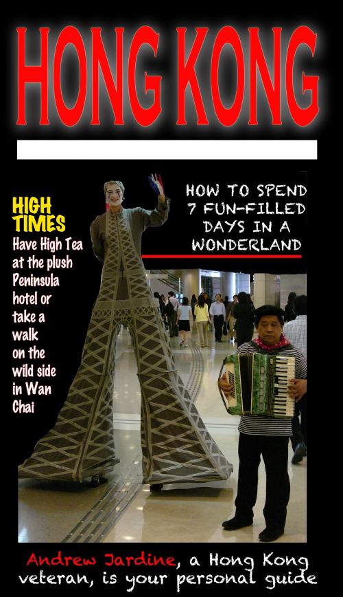 Cover of the book HONG KONG: How To Spend 7 Fun-Filled Days In A Wonderland by Andrew Jardine, Andrew Jardine