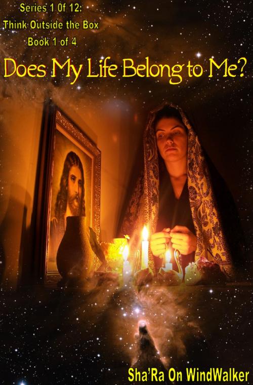 Cover of the book Does My Life Belong To Me by Sha'Ra On WindWalker, Sha'Ra On WindWalker