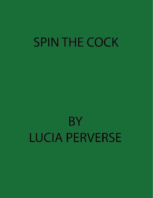 Cover of the book Spin The Cock by Lucia Perverse, Lucia Perverse