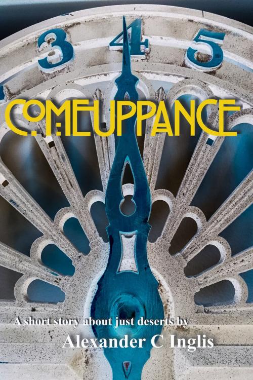 Cover of the book Comeuppance by Alexander C Inglis, Alexander C Inglis