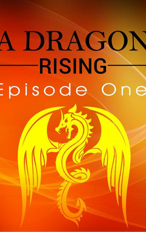 Cover of the book Dragon Rising: Episode 1 by Karen Walcott, Karen Walcott