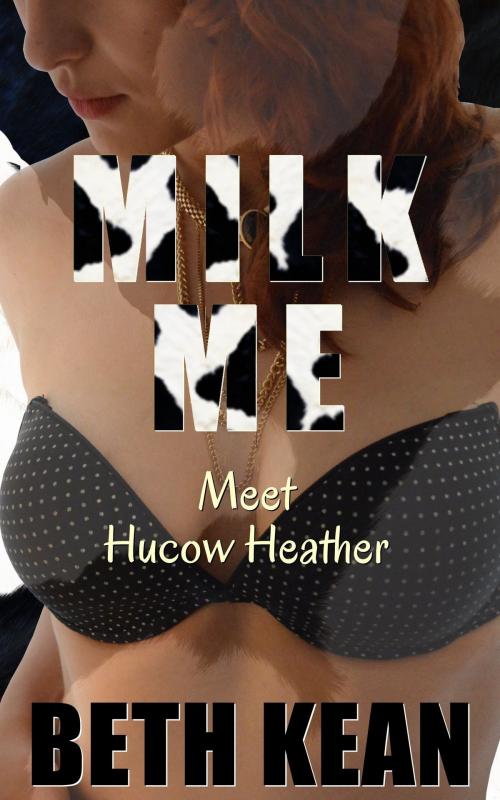 Cover of the book Milk Me: Meet Hucow Heather by Beth Kean, PMO Publishing